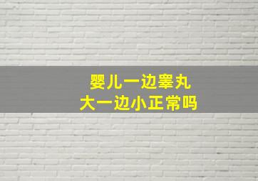 婴儿一边睾丸大一边小正常吗