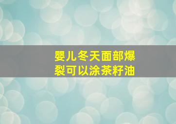 婴儿冬天面部爆裂可以涂茶籽油