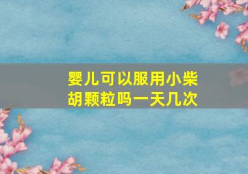 婴儿可以服用小柴胡颗粒吗一天几次