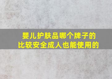 婴儿护肤品哪个牌子的比较安全成人也能使用的