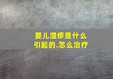 婴儿湿疹是什么引起的.怎么治疗