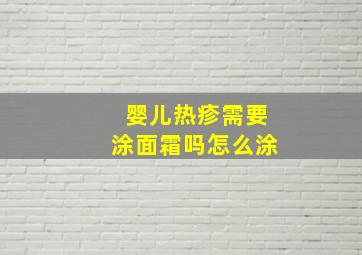 婴儿热疹需要涂面霜吗怎么涂