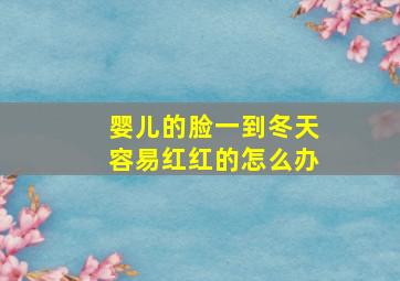 婴儿的脸一到冬天容易红红的怎么办