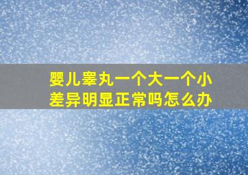 婴儿睾丸一个大一个小差异明显正常吗怎么办