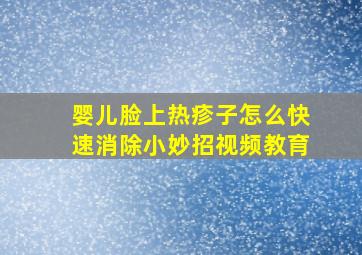 婴儿脸上热疹子怎么快速消除小妙招视频教育