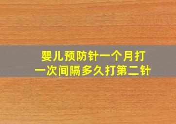 婴儿预防针一个月打一次间隔多久打第二针