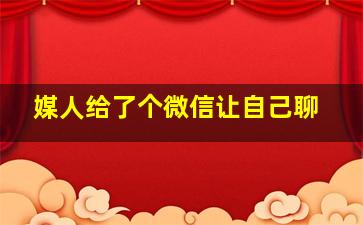 媒人给了个微信让自己聊