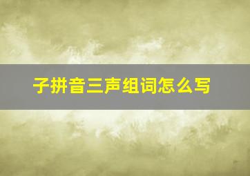 子拼音三声组词怎么写