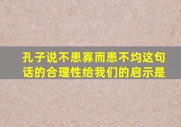 孔子说不患寡而患不均这句话的合理性给我们的启示是