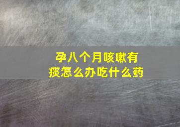 孕八个月咳嗽有痰怎么办吃什么药