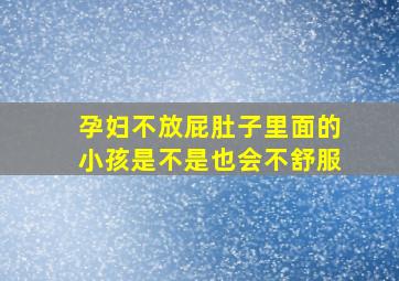 孕妇不放屁肚子里面的小孩是不是也会不舒服