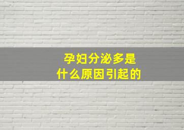 孕妇分泌多是什么原因引起的