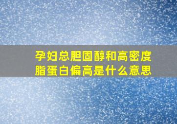 孕妇总胆固醇和高密度脂蛋白偏高是什么意思