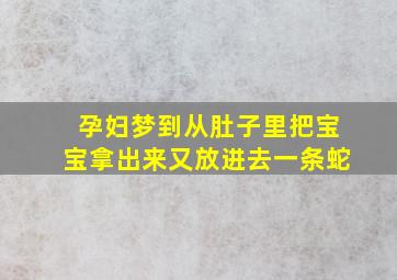 孕妇梦到从肚子里把宝宝拿出来又放进去一条蛇