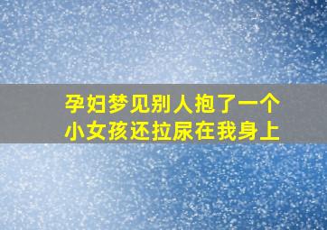 孕妇梦见别人抱了一个小女孩还拉尿在我身上