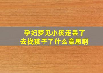 孕妇梦见小孩走丢了去找孩子了什么意思啊