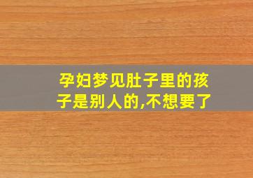 孕妇梦见肚子里的孩子是别人的,不想要了