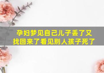 孕妇梦见自己儿子丢了又找回来了看见别人孩子死了