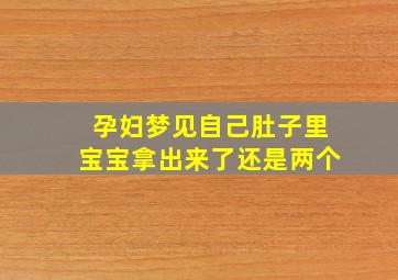 孕妇梦见自己肚子里宝宝拿出来了还是两个