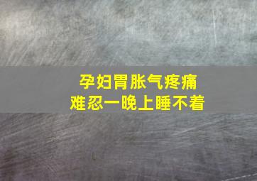 孕妇胃胀气疼痛难忍一晚上睡不着