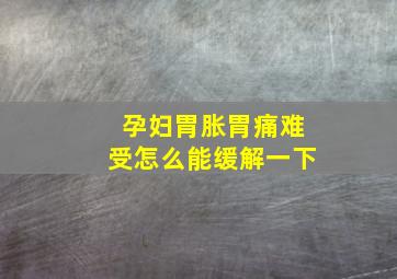 孕妇胃胀胃痛难受怎么能缓解一下