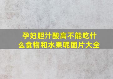 孕妇胆汁酸高不能吃什么食物和水果呢图片大全