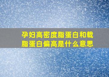 孕妇高密度脂蛋白和载脂蛋白偏高是什么意思