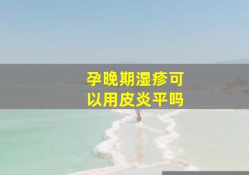 孕晚期湿疹可以用皮炎平吗