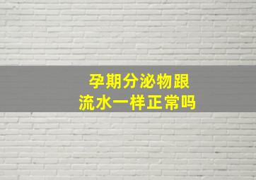 孕期分泌物跟流水一样正常吗