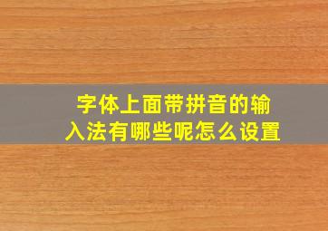 字体上面带拼音的输入法有哪些呢怎么设置