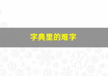 字典里的难字