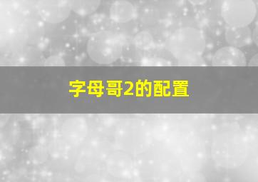 字母哥2的配置