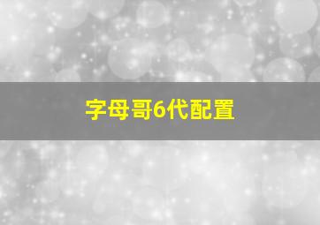 字母哥6代配置