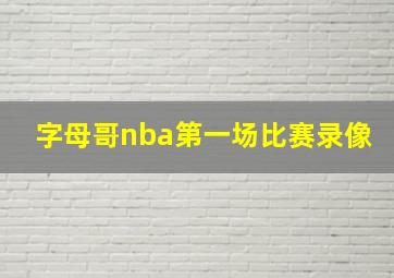 字母哥nba第一场比赛录像