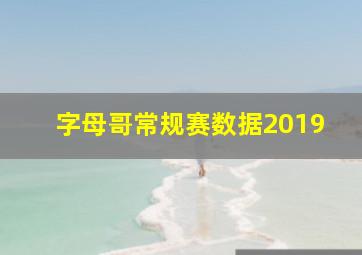 字母哥常规赛数据2019