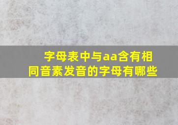 字母表中与aa含有相同音素发音的字母有哪些