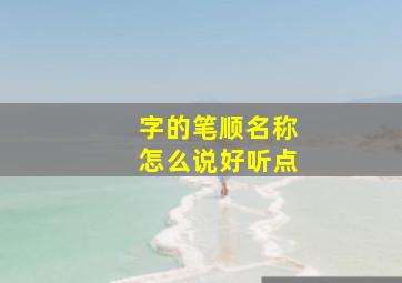 字的笔顺名称怎么说好听点