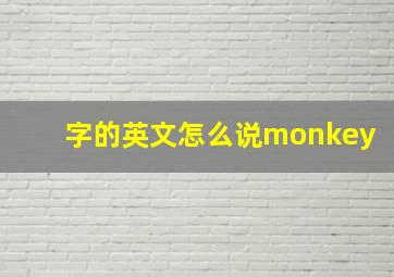 字的英文怎么说monkey