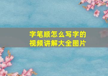 字笔顺怎么写字的视频讲解大全图片