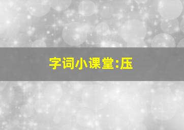 字词小课堂:压