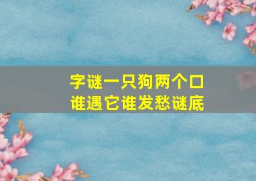 字谜一只狗两个口谁遇它谁发愁谜底