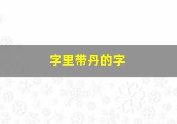 字里带丹的字