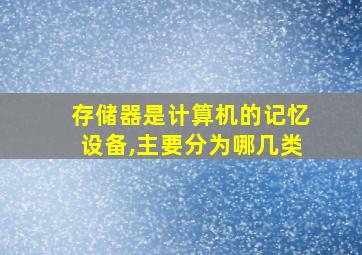 存储器是计算机的记忆设备,主要分为哪几类