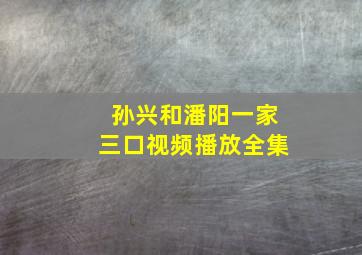 孙兴和潘阳一家三口视频播放全集