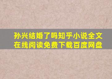 孙兴结婚了吗知乎小说全文在线阅读免费下载百度网盘