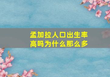 孟加拉人口出生率高吗为什么那么多