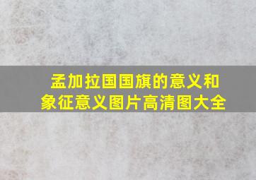 孟加拉国国旗的意义和象征意义图片高清图大全