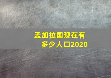 孟加拉国现在有多少人口2020