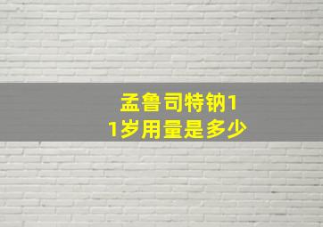 孟鲁司特钠11岁用量是多少