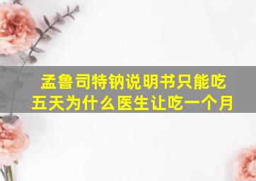 孟鲁司特钠说明书只能吃五天为什么医生让吃一个月